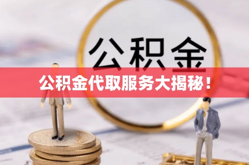 修文公积金代取服务大揭秘！