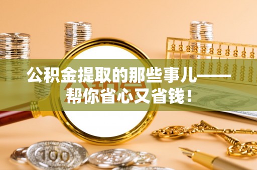 修文公积金提取的那些事儿——帮你省心又省钱！