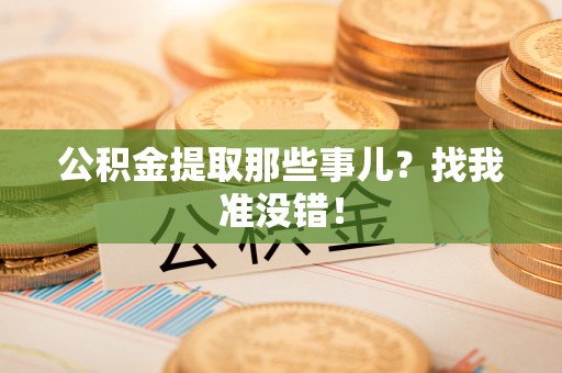 修文公积金提取那些事儿？找我准没错！