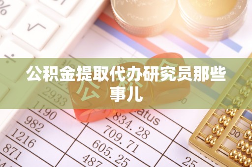 修文公积金提取代办研究员那些事儿