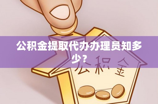 修文公积金提取代办办理员知多少？