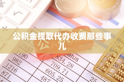 修文公积金提取代办收费那些事儿