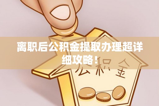 修文离职后公积金提取办理超详细攻略！