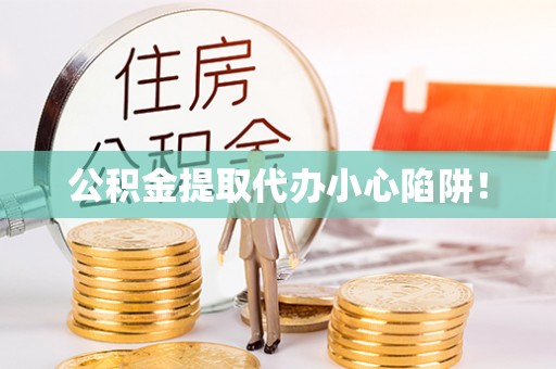修文公积金提取代办小心陷阱！