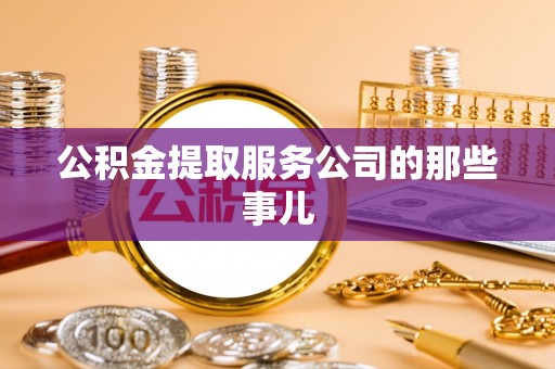 修文公积金提取服务公司的那些事儿