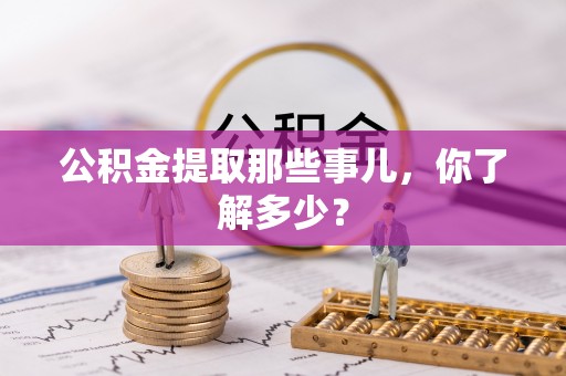 修文公积金提取那些事儿，你了解多少？
