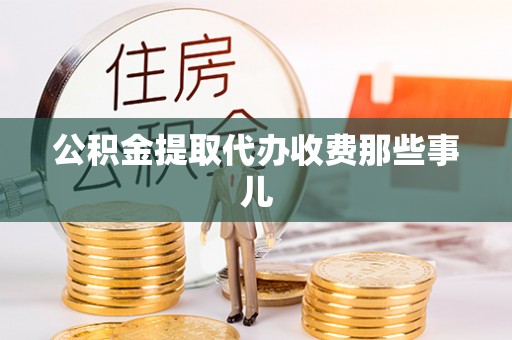 修文公积金提取代办收费那些事儿