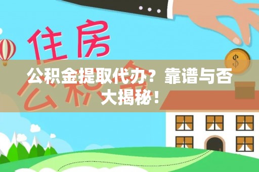 修文公积金提取代办？靠谱与否大揭秘！