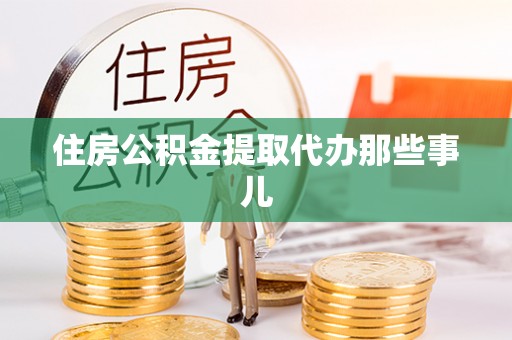 修文住房公积金提取代办那些事儿