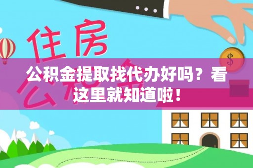 修文公积金提取找代办好吗？看这里就知道啦！