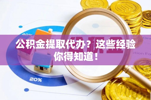 修文公积金提取代办？这些经验你得知道！
